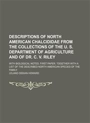 Descriptions of North American Chalcididae from the collections of the U. S. Department of agriculture and of Dr. C. V. Riley; with biological notes. First paper. Together with a list of the described North American species of the family,1130675319,9781130675313