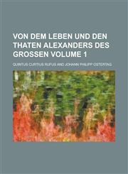Von Dem Leben Und Den Thaten Alexanders Des Grossen Volume 1,1234152614,9781234152611