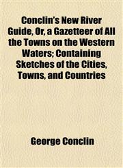 Conclin's New River Guide, Or, a Gazetteer of All the Towns on the Western Waters; Containing Sketches of the Cities, Towns, and Countries,1153371138,9781153371131
