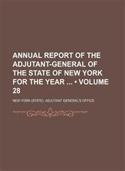 Annual Report of the Adjutant-General of the State of New York for the Year (Volume 28),1153939681,9781153939683