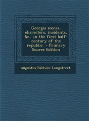 Georgia Scenes, Characters, Incidents, &C., in the First Half-Century of the Republic - Primary Source Edition,1289635706,9781289635701