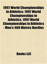 1997 World Championships in Athletics 1997 World Championships in Athletics - Men's 400 Metres Hurdles,115587143X,9781155871431