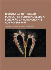 Historia Da Instruccao Popular Em Portugal Desde a Fundacao Da Monarchia Ate Aos Nossos Dias,1234340216,9781234340216