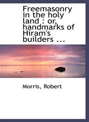 Freemasonry in the holy land or, handmarks of Hiram's builders ...,1113152044,9781113152046
