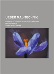 Ueber Mal-Technik; Ein Beitrag Zur Beforderung Rationeller Malverfahren,1235197018,9781235197017