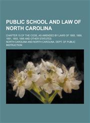 Public School and Law of North Carolina; Chapter 15 of the Code, as Amended by Laws of 1885, 1889, 1891, 1893, 1895 and Other Statutes,123042444X,9781230424446
