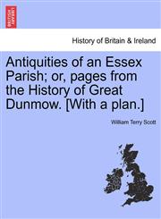 Antiquities of an Essex Parish; or, pages from the History of Great Dunmow. [With a plan.],1241326002,9781241326005