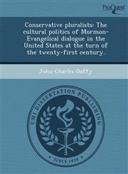 Conservative pluralists The cultural politics of Mormon-Evangelical dialogue in the United States at the turn of the twenty-first century.,1249032911,9781249032915