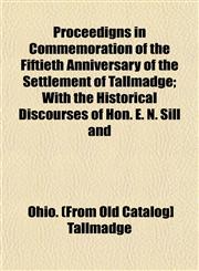 Proceedigns in Commemoration of the Fiftieth Anniversary of the Settlement of Tallmadge; With the Historical Discourses of Hon. E. N. Sill and,115309939X,9781153099394