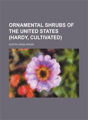 Ornamental shrubs of the United States (hardy, cultivated),1153073854,9781153073851