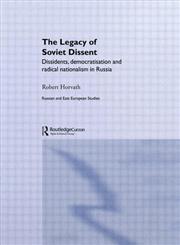 The Legacy of Soviet Dissent Dissidents, Democratisation and Radical Nationalism in Russia,0415333202,9780415333207