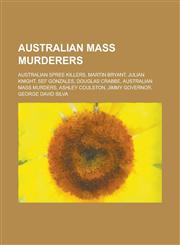 Australian Mass Murderers Julian Knight, Sef Gonzales, Douglas Crabbe, Australian Mass Murders, Ashley Coulston, Jimmy Governor,1156023440,9781156023440