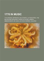 1770 in Music 1770 Operas, Mitridate, Re Di Ponto, Le Pescatrici, the Recruiting Serjeant, Paride Ed Elena, Armida Abbandonata, Die,1157732429,9781157732426