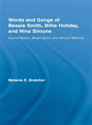 Words and Songs of Bessie Smith, Billie Holiday, and Nina Simone Sound Motion, Blues Spirit, and African Memory,0415980291,9780415980296