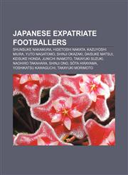 Japanese expatriate footballers Shunsuke Nakamura, Hidetoshi Nakata, Kazuyoshi Miura, Yuto Nagatomo, Shinji Okazaki, Daisuke Matsui,1155672011,9781155672014