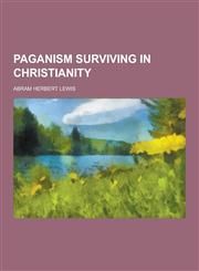 Paganism Surviving in Christianity,1230206248,9781230206240