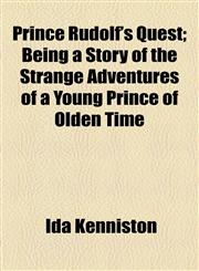 Prince Rudolf's Quest; Being a Story of the Strange Adventures of a Young Prince of Olden Time,1154820335,9781154820331
