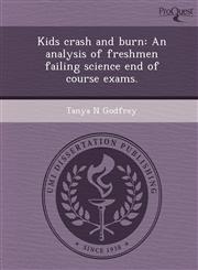 Kids crash and burn An analysis of freshmen failing science end of course exams.,1249032008,9781249032007