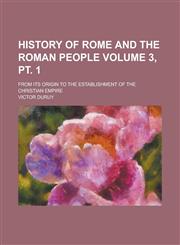 History of Rome and the Roman people; from its origin to the establishment of the Christian empire Volume 3, pt. 1,1236890248,9781236890245