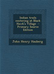Indian Trails Centering at Black Hawk's Village - Primary Source Edition,1293635863,9781293635865