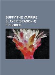 Buffy the Vampire Slayer (Season 4) Episodes A New Man, Beer Bad, Buffy the Vampire Slayer (Season 4), Doomed (Buffy the Vampire Slayer), Fear, Itsel,115634400X,9781156344002