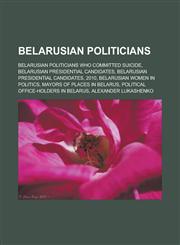 Belarusian politicians Belarusian politicians who committed suicide, Belarusian presidential candidates, Belarusian presidential candidates, 2010, Belarusian women in politics, Mayors of places in Belarus,1157716393,9781157716396