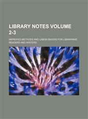 Library notes Volume 2-3 ; improved methods and labor-savers for librarians, readers and writers,123601202X,9781236012029