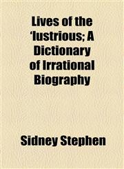 Lives of the 'lustrious; A Dictionary of Irrational Biography,1154480917,9781154480917