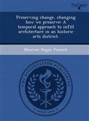Preserving change, changing how we preserve A temporal approach to infill architecture in an historic arts district.,1248967402,9781248967409