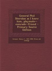 General Phil Sheridan as I Knew Him, Playmate--Comrade--Friend - Primary Source Edition,1294721534,9781294721536