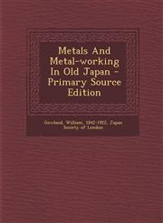 Metals And Metal-working In Old Japan - Primary Source Edition,129561619X,9781295616190