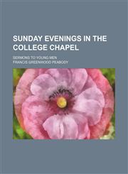Sunday evenings in the college chapel; sermons to young men,1458854981,9781458854988