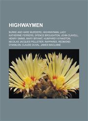 Highwaymen Burke and Hare Murders, Highwayman, Lady Katherine Ferrers, Spence Broughton, John Clavell, Henry SIMMs, Mary Bryant,,1155825020,9781155825021