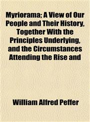 Myriorama; A View of Our People and Their History, Together With the Principles Underlying, and the Circumstances Attending the Rise and,1154993396,9781154993394