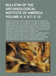 Bulletin of the Archaeological Institute of America Volume 4; v. 6-7; v. 12,1159385394,9781159385392