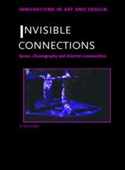 Invisible Connections Dance, Choreography and Internet Communities,0415364752,9780415364751