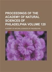 Proceedings of the Academy of Natural Sciences of Philadelphia Volume 120,1154309452,9781154309454