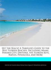Hit the Beach! A Traveler's Guide to the Best Florida Beaches, Including Miami, Panama City, Daytona, the Florida Keys, Naples, Pensacola, and More,1241613761,9781241613761