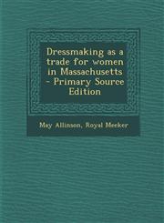 Dressmaking as a Trade for Women in Massachusetts - Primary Source Edition,1287885780,9781287885788