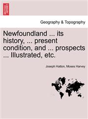 Newfoundland ... its history, ... present condition, and ... prospects ... Illustrated, etc.,124141677X,9781241416775