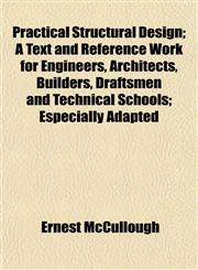 Practical Structural Design; A Text and Reference Work for Engineers, Architects, Builders, Draftsmen and Technical Schools; Especially Adapted,1152583514,9781152583511
