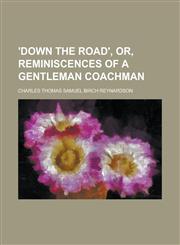 'Down the Road', Or, Reminiscences of a Gentleman Coachman,1150658649,9781150658648