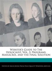 Webster's Guide to The Holocaust, Vol. 3 Programs, Massacres, and the Final Solution,1270847015,9781270847014