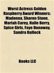 Worst Actress Golden Raspberry Award Winners Madonna, Sharon Stone, Mariah Carey, Halle Berry, Spice Girls, Faye Dunaway, Sandra Bullock,1155411064,9781155411064
