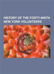 History of the Forty-Ninth New York Volunteers,123043416X,9781230434162