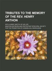Tributes to the memory of the Rev. Henry Anthon; With a brief sketch of his life,1151505358,9781151505354