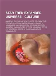 Star Trek Expanded Universe - Culture Andorian culture, Artifacts, Arts, Celebrations, Ceremonies, Foods and beverages, Holidays, Languages, Law, Recreation, Religion, Security, Societies and cultures, Sports, A Summary of the Physiological Roots of Ando,123482308X,9781234823085