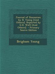 Journal of Discourses. by B. Young [And Others]. Reported by G.D. Watt [And Others]. - Primary Source Edition,1294797328,9781294797326