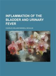 Inflammation of the Bladder and Urinary Fever,1150561688,9781150561689
