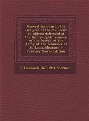 General Sherman in the Last Year of the Civil War An Address Delivered at the Thirty-Eighth Reunion of the Society of the Army of the Tennessee at St,1293638390,9781293638392